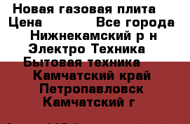 Новая газовая плита  › Цена ­ 4 500 - Все города, Нижнекамский р-н Электро-Техника » Бытовая техника   . Камчатский край,Петропавловск-Камчатский г.
